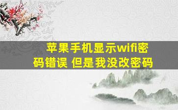 苹果手机显示wifi密码错误 但是我没改密码